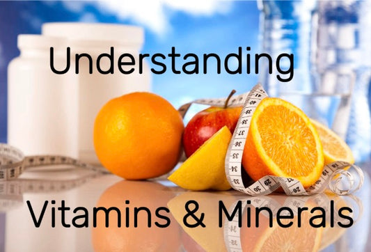 Understanding Vitamins & Minerals: What do they do in the body?